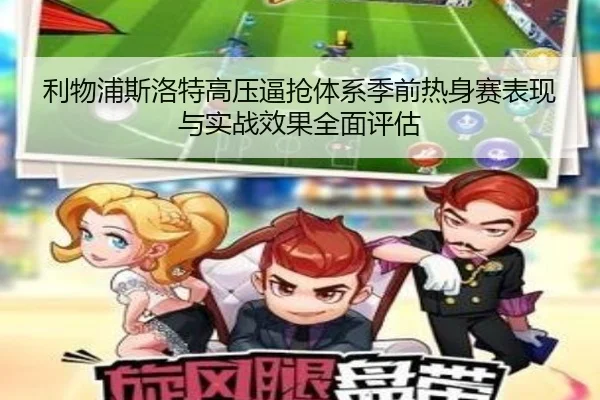利物浦斯洛特高压逼抢体系季前热身赛表现与实战效果全面评估